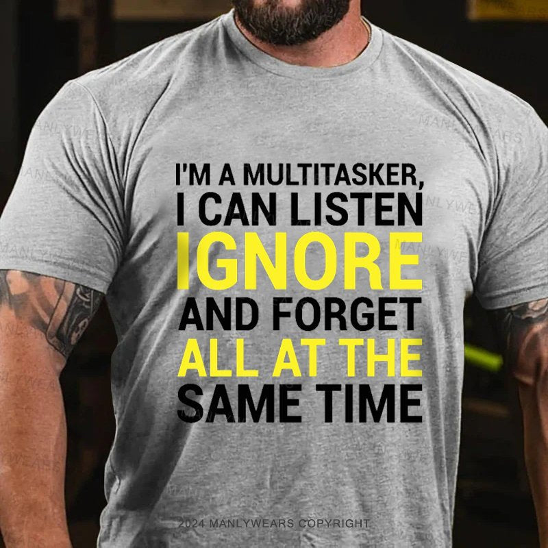 I'm A Multitasker I Can Listen Ignore And Forget All At The Same Time T-Shirt