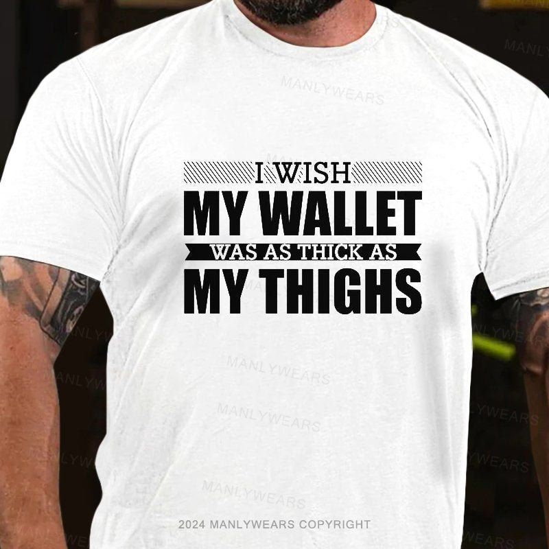 I Wish My Wallet Was As Thick As My Thighs T-Shirt