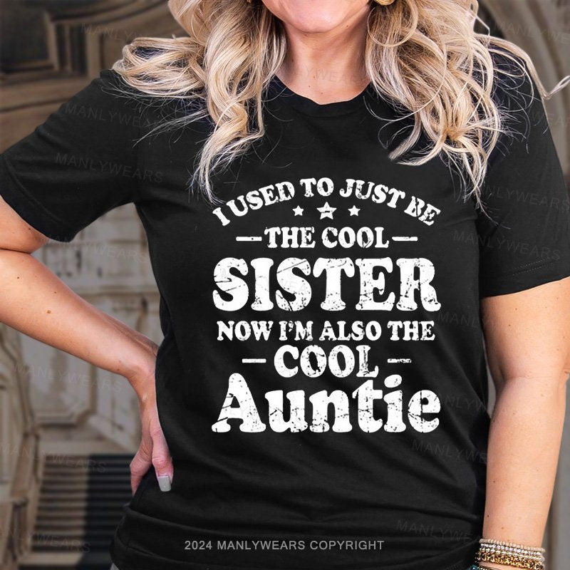 I Used To Just Be The Cool Sister Now I'm Also The Cool Auntie T-Shirt