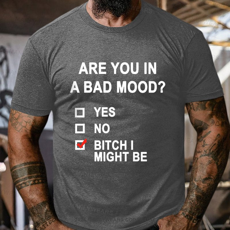 Are You In A Bad Mood? Yes No Bitch I Might Be T-Shirt