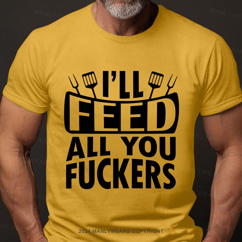 I'll Feed All You Fuckers T-Shirt