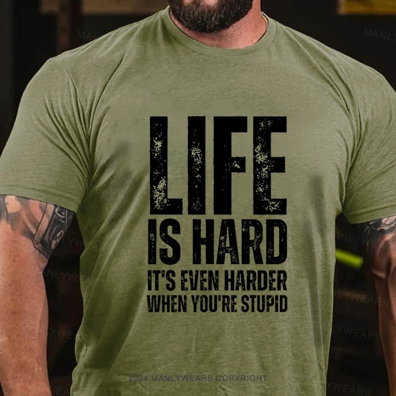 Life Is Hard It's Even Harder When You're Stupid T-Shirt