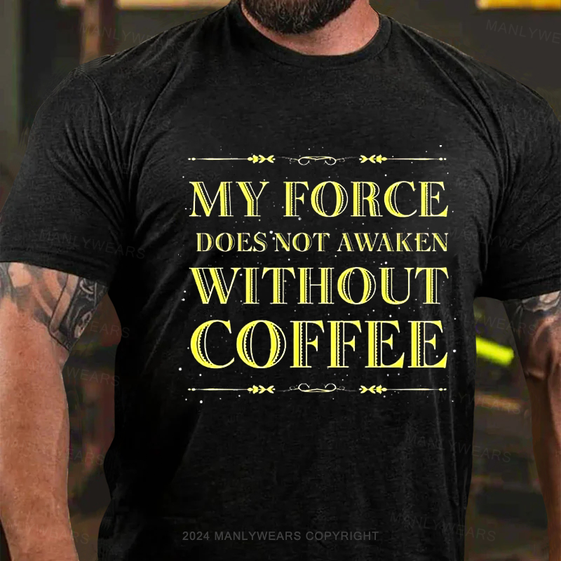 My Force Does Not Awake Without Coffee T-Shirt