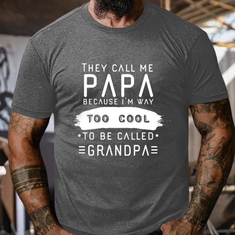 They Call Me Papa Because I'm Way Too Cool To Be Called Egrandpa T-Shirt