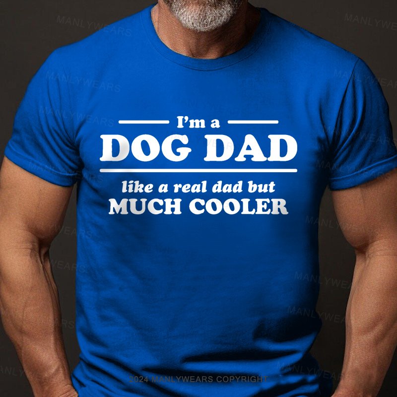 I'm A Dog Dad Like A Real Dad But Much Cooler T-Shirt