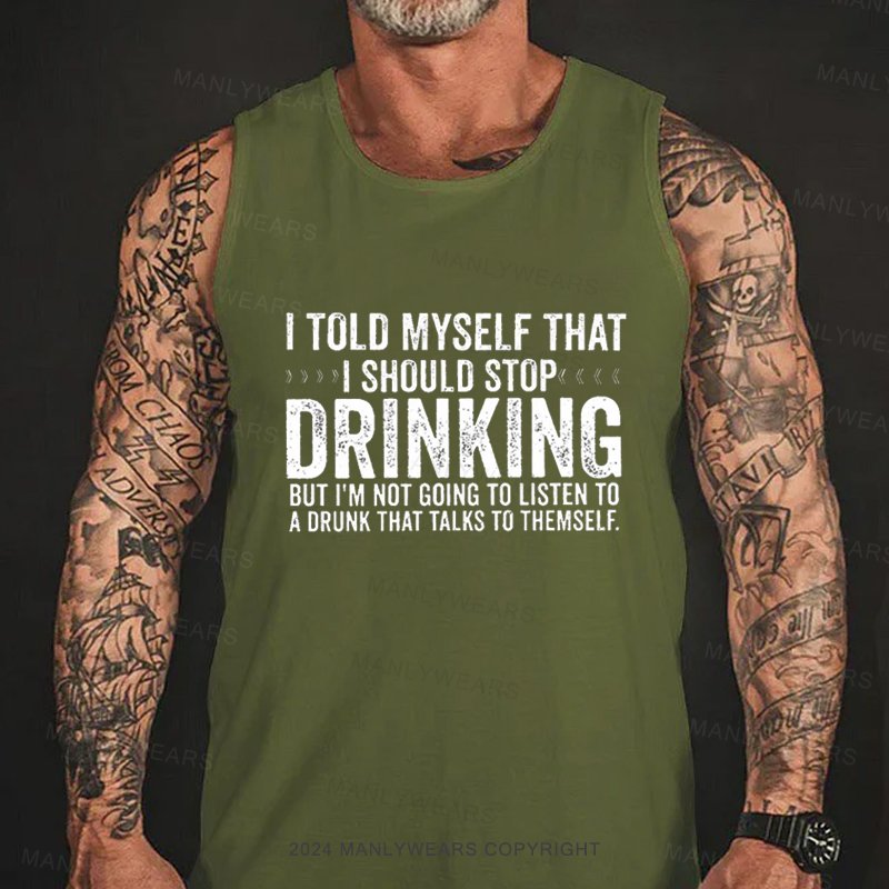 I Told Myself That I Should Stop Drinking But I'm Not Going To Listen To A Drunk That Talks To Themself  Tank Top