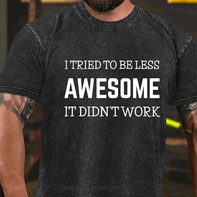 I Tried To Be Less Awesome It Didn't Work Washed T-Shirt