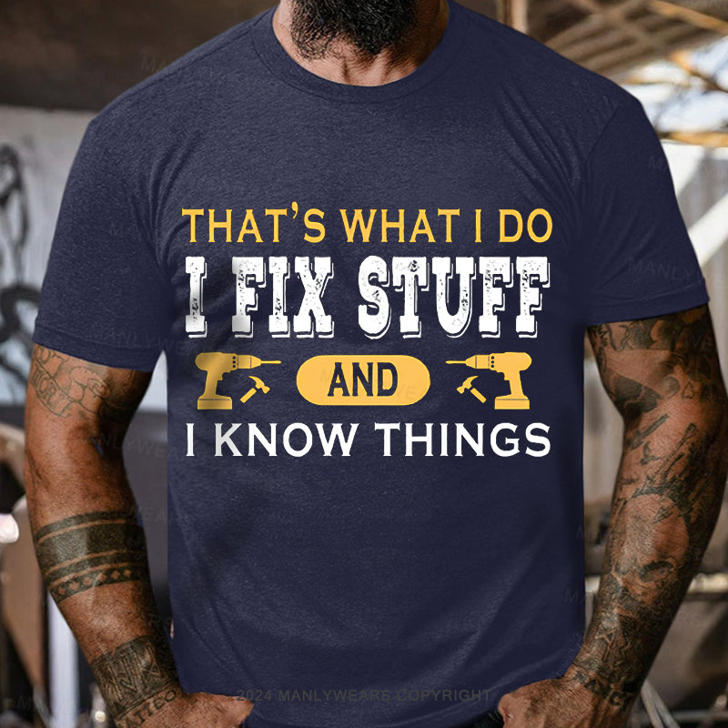 That's what i do i fix stuff and i know things T-Shirt