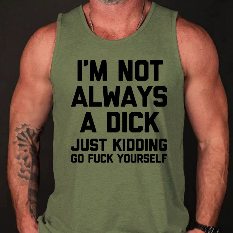 I'm Not Always A Dick Just Kidding Go Fuck Yourself Rude Saying Tank Top