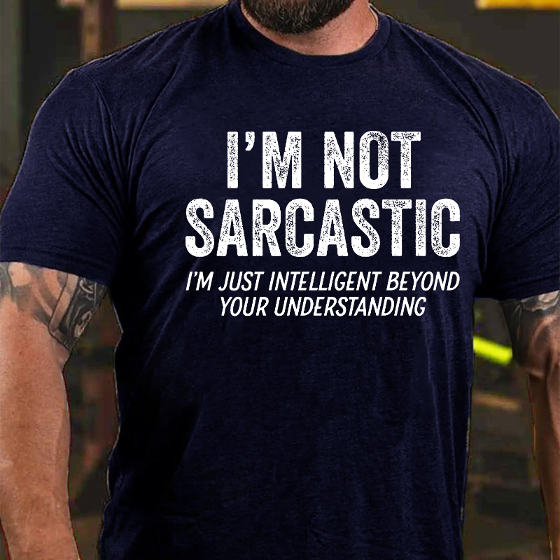 I'm Not Sarcastic I'm Just Intelligent Beyond Your Understanding T-shirt