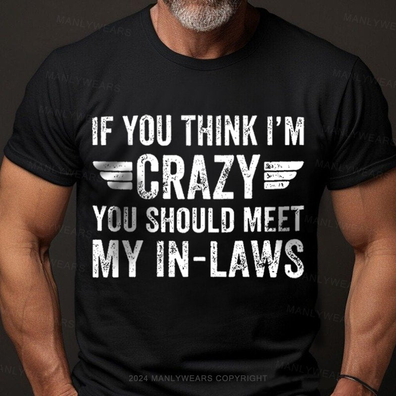 If You Think I'm Crazy You Should Meet My In-laws T-Shirt