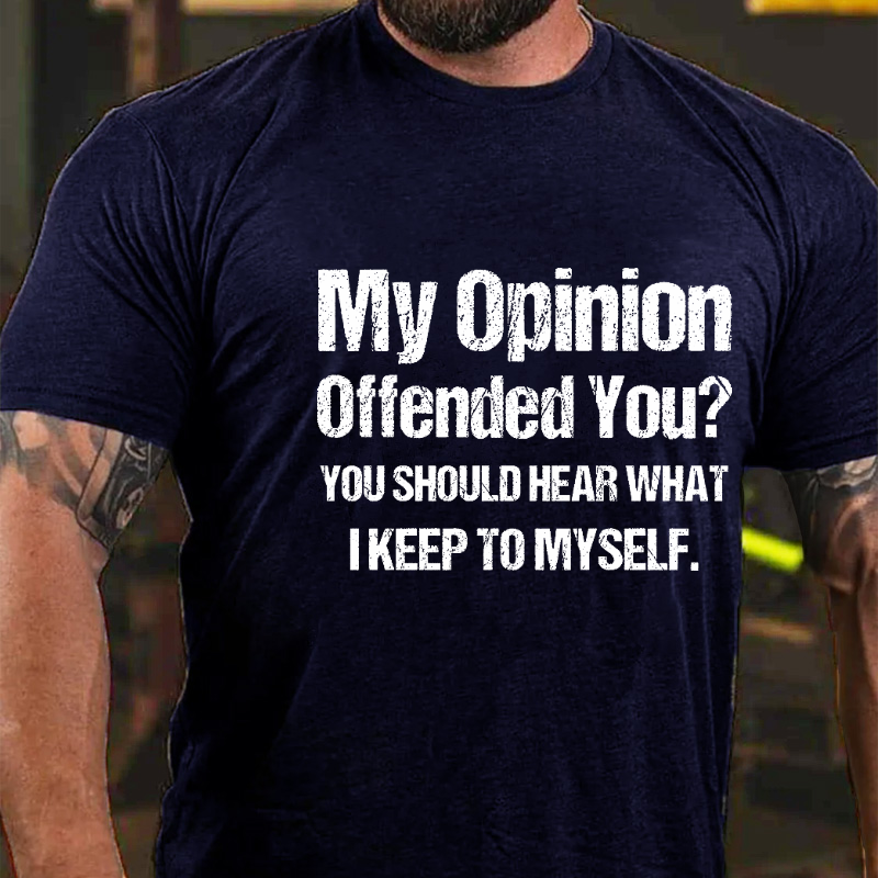 My Opinion Offended You You Should Hear What I Keep To Myself Funny T-shirt