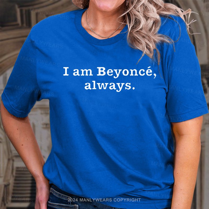I Am Beyoncé, Always. T-Shirt