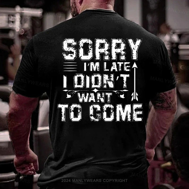 Sorry I'm Late I Didn't Want To Come T-Shirt