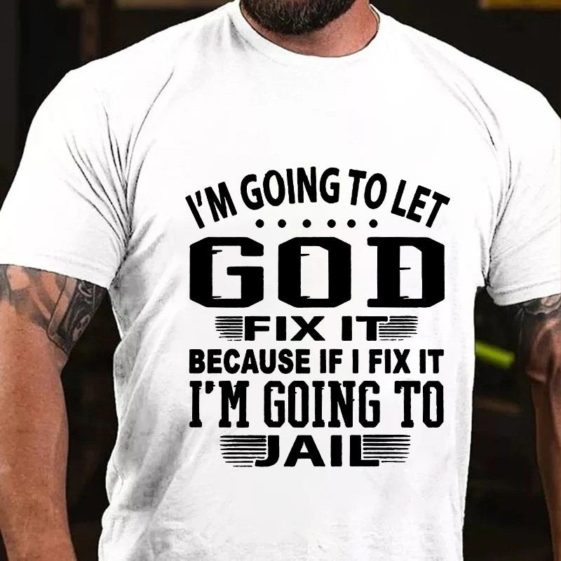 I'm Going To Let God Fixe It Because If I Fix It Im Going To Jail T-Shirt