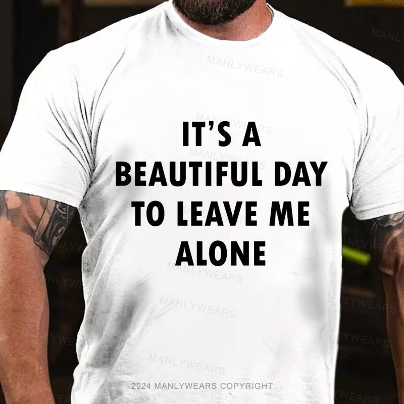 I's A Beautiful Day To Leave Me Alone T-Shirt