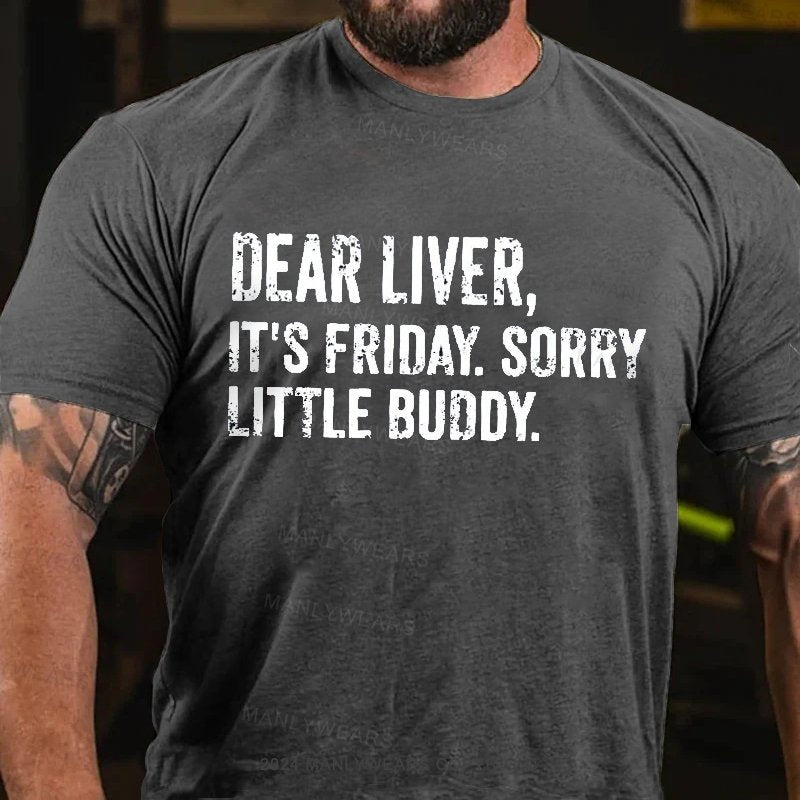 Dear Liver, It's Friday. Sorry Little Buddy T-Shirt