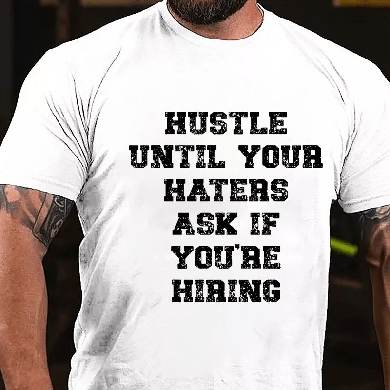 Hustle Until Your Haters Ask If You're Hiring T-Shirt