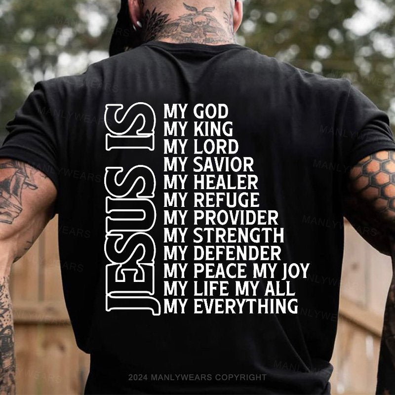 Jesus Is My God My King My Lord My Savior My Healer My Refuge My Provider My Strength My Defender My Peace My Joy My Life My All My Everything T-Shirt