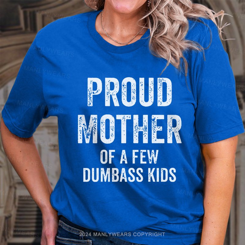 Proud Mother Of A Few Dumbass Kids T-Shirt