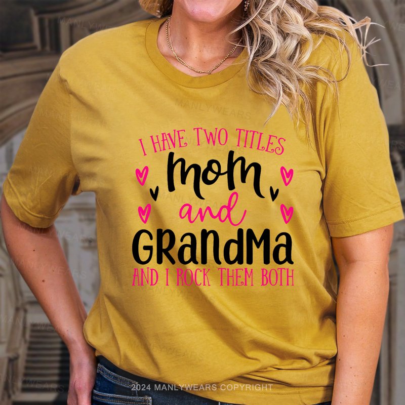 I Have Two Titles Mom And Grandma And I Rock Them Both T-Shirt