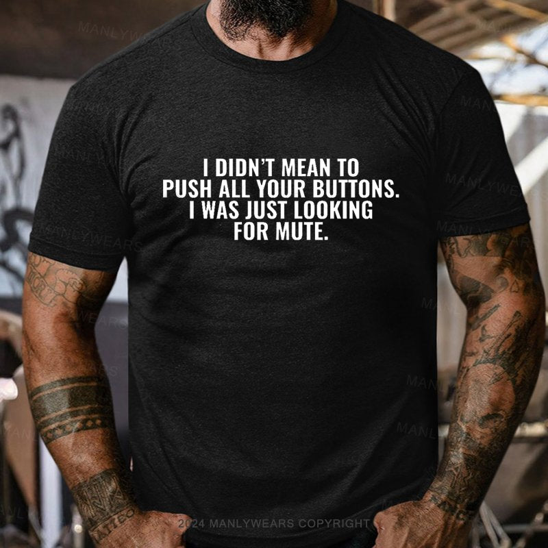 I Didn't Mean To Push All Your Buttons. I Was Just Looking For Mute T-Shirt