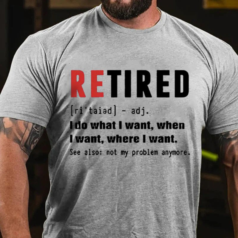 Retired [Ri'taiad] - Adj. I Do What L Want, When L Want, Where L Want. See Also: Not My Problem Anymore T-Shirt