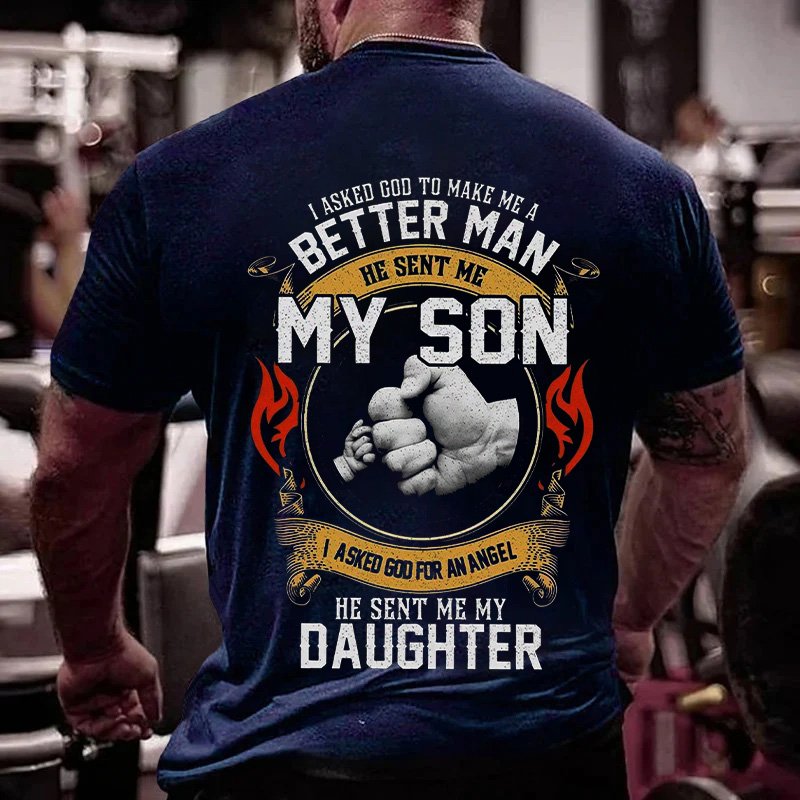 I Asked God To Make Me A Better Man He Sent Me My Son Iaked God For An Amngel He Sent Me My Daughter T-Shirt