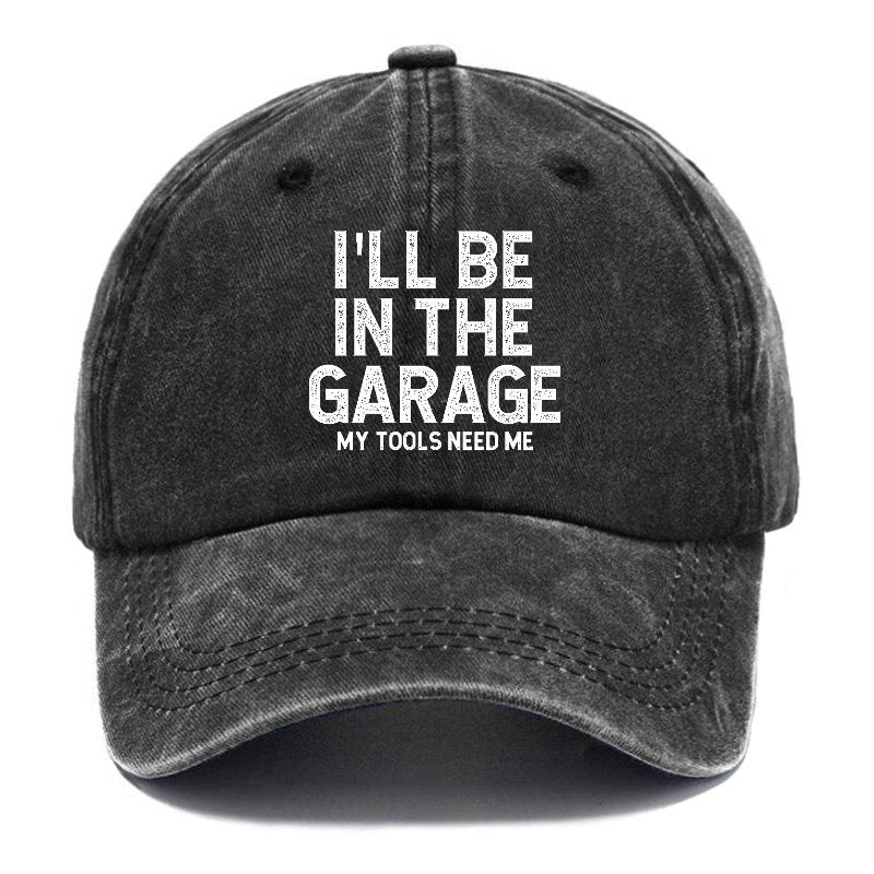 I'll Be In The Garage My Tools Need Me Hat