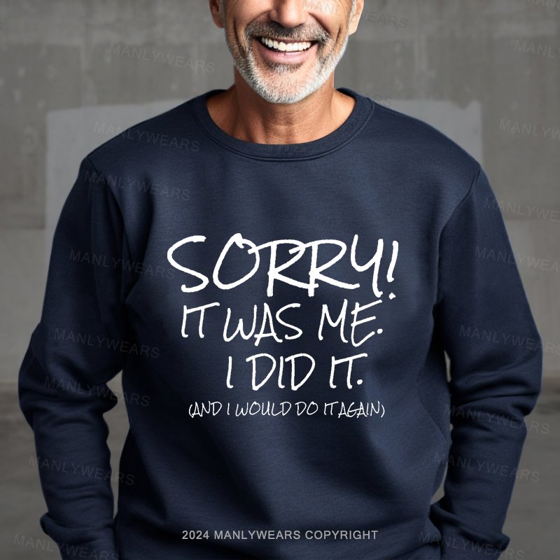 Sorry It Was Me I Did It And I Would Do It Again Sweatshirt