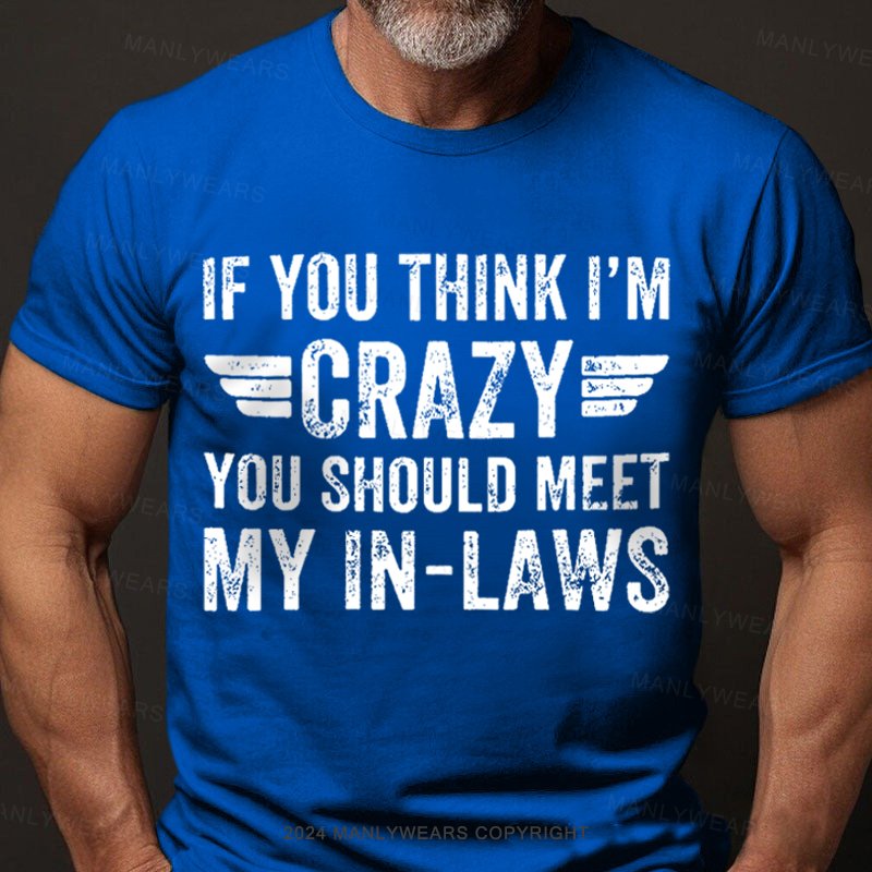 If You Think I'm Crazy You Should Meet My In-laws T-Shirt