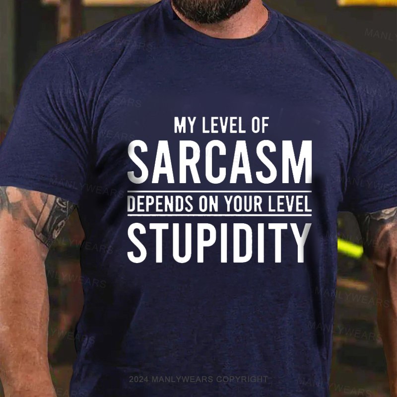 My Level Of Sarcasm Depends On Your Level Stupidity T-Shirt