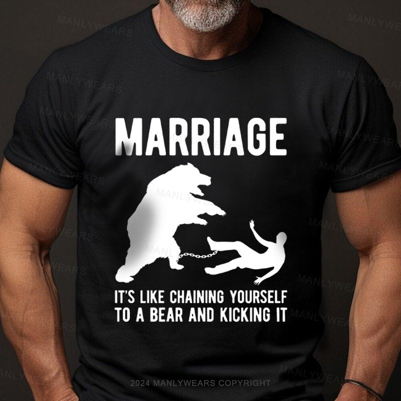 Marriage It's Like Chaining Yourself To A Bear And Kicking It T-Shirt