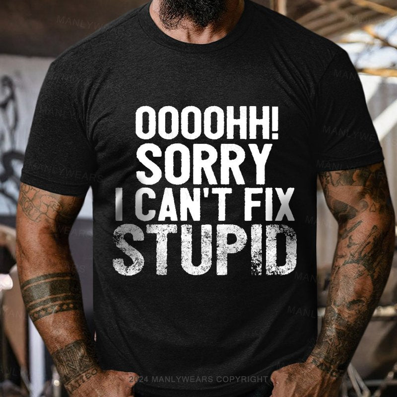 Ooh. Sorry I Can't Fix Stupid T-Shirt