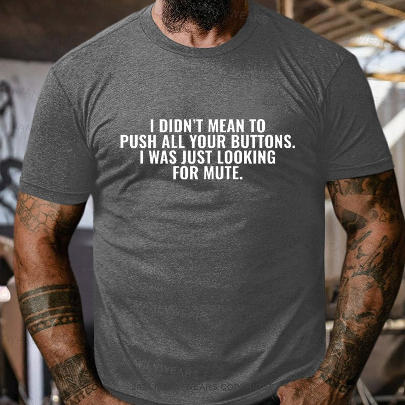 I Didn't Mean To Push All Your Buttons. I Was Just Looking For Mute T-Shirt