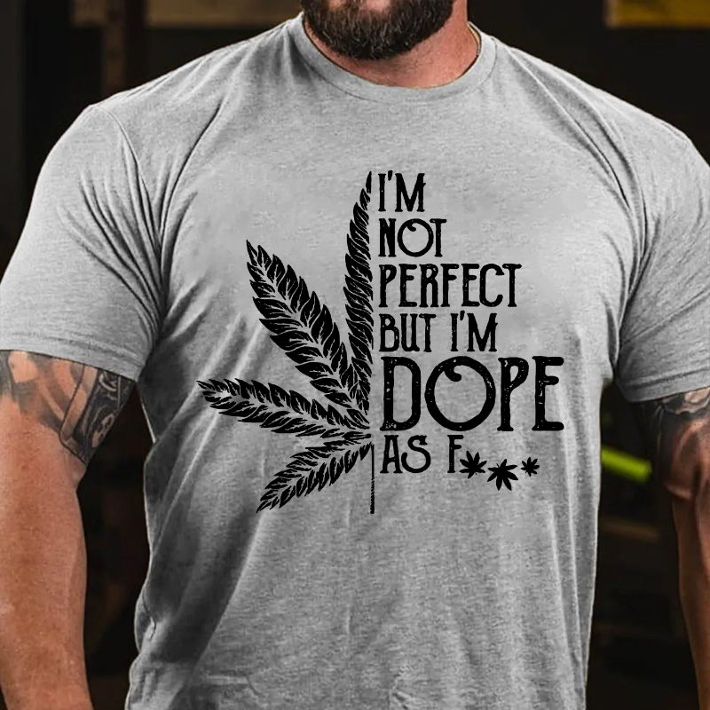 I'm Not Perfect But I'm Dope As Fuck Weed T-shirt