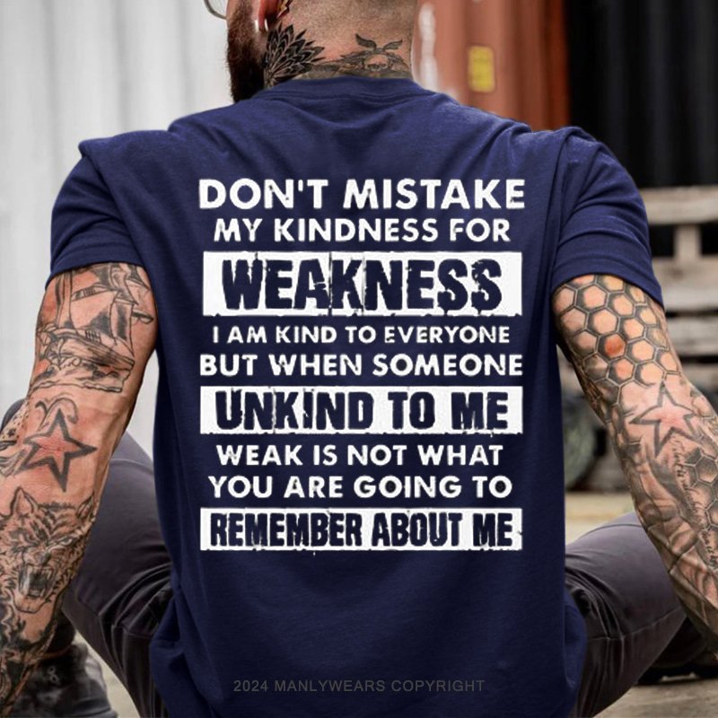 Don't Mistake My Kindness For Weakness I Am Kind To Everyone But When Someone Unkind To Me Weak Is Not What You Are Going To Remember About Me T-Shirt