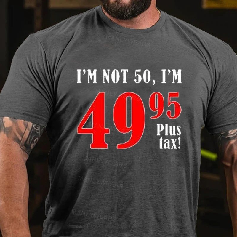 I'm Not 50, I'm 4995plus Tax T-Shirt