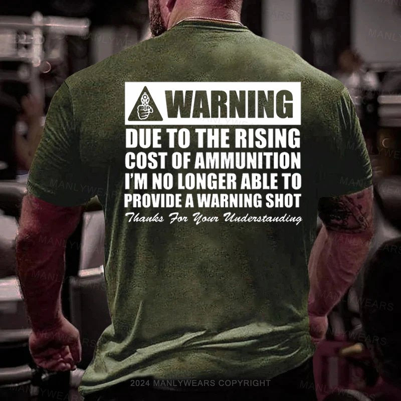 Warning Due To The Rising Cost Of Ammunition I'm No Longer Able To Provide A Warning Shot Thauks For Your Uuderstanding T-Shirt