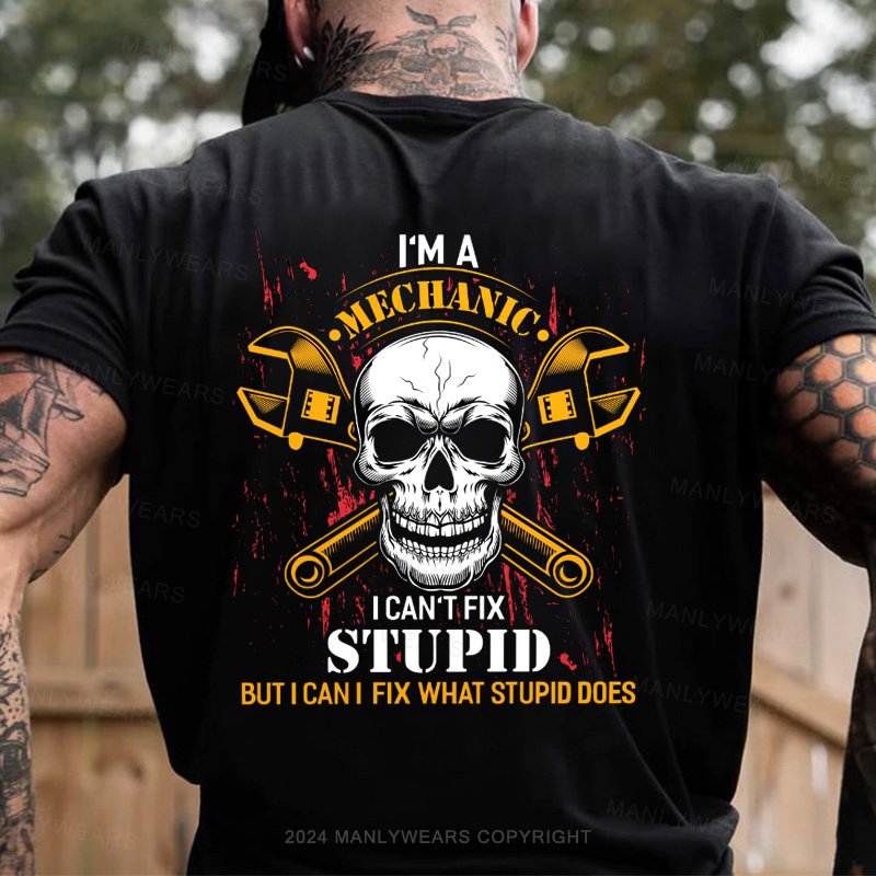 I'm A Mechanic I Can't Fix Stupid But I Can I Fix What Stupid Does T-Shirt