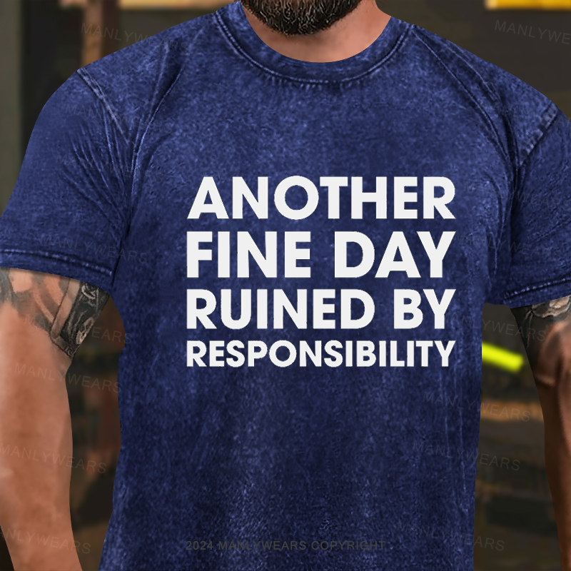 Another Fine Day Ruined By Responsibility Washed T-Shirt