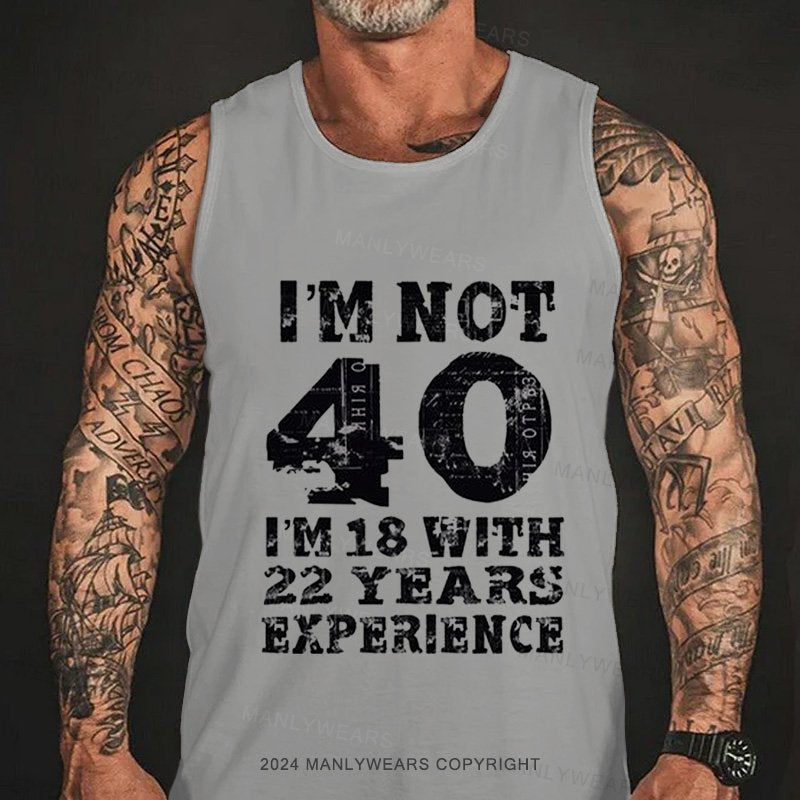 I'm Not 40 I'm 18 With 22 Years Experience Tank Top