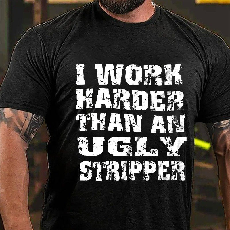 I Work Harder Than An Ugly Stripper Funny Saying T-shirt