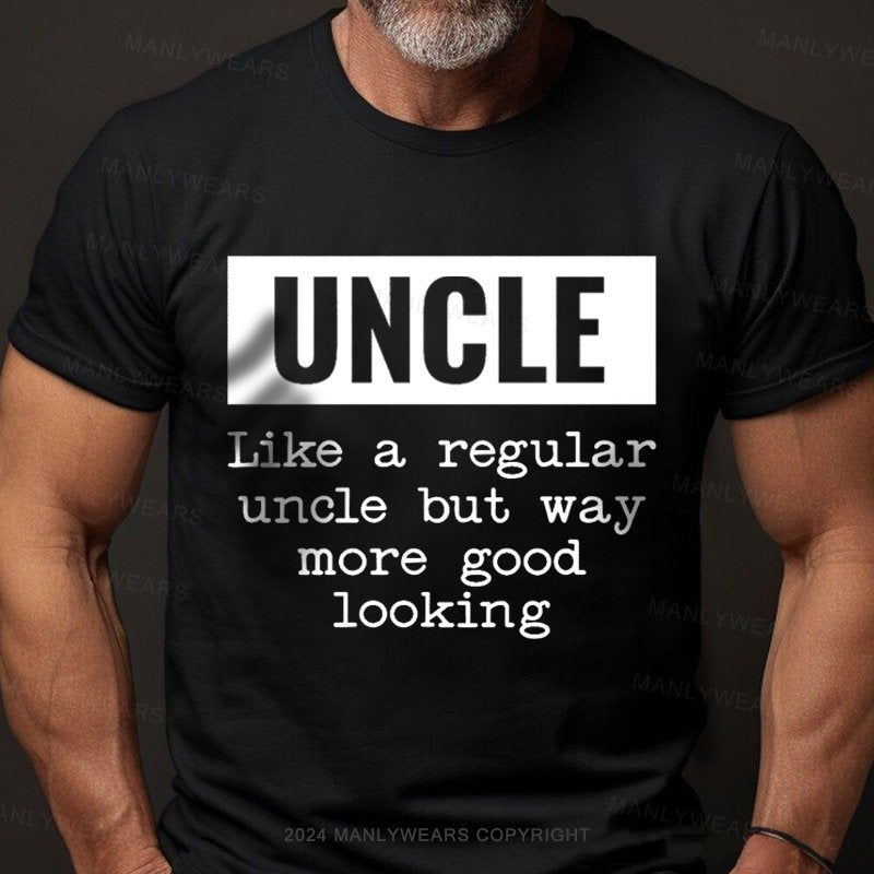 Uncle Like A Regular Uncle But Way More Good Looking T-Shirt