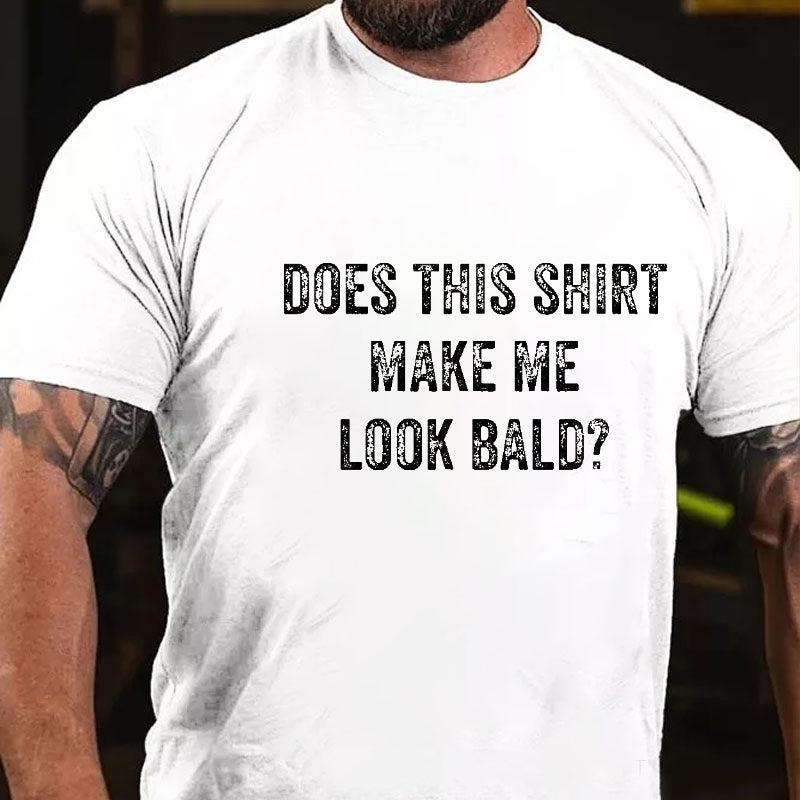 Does This Shirt Make Me Look Bald Funny Gift Men's T-shirt