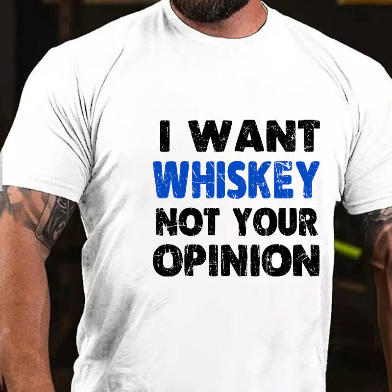 I Want Whiskey Not Your Opinion Funny Sarcastic Men's T-shirt