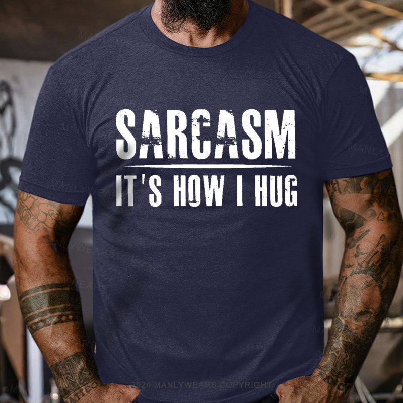 Sarcasm It's How I Hug T-Shirt