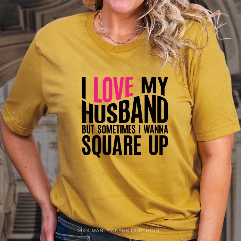 Love My Husband But Sometimes I Wanna Souare Up T-Shirt