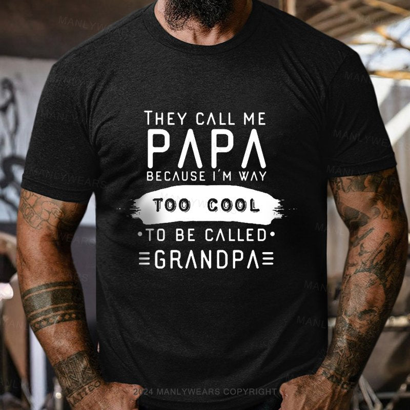 They Call Me Papa Because I'm Way Too Cool To Be Called Egrandpa T-Shirt