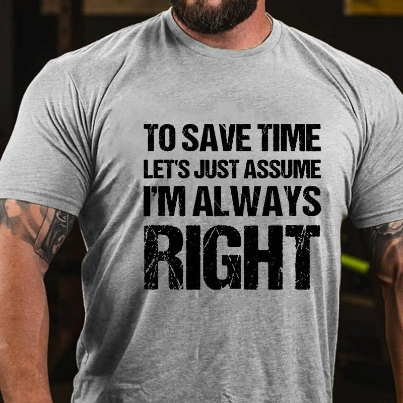 To Save Time Let's Just Assume I'm Always Right T-shirt